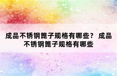 成品不锈钢篦子规格有哪些？ 成品不锈钢篦子规格有哪些